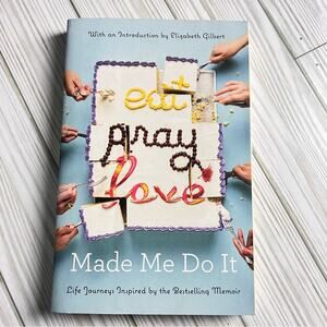 Eat Pray Love Made Me Do It: Life Journeys Inspired by the Bestselling Memoir